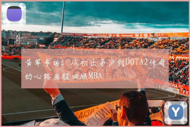 黄军专访：从初出茅庐到DOTA2传奇的心路历程回顾MBA