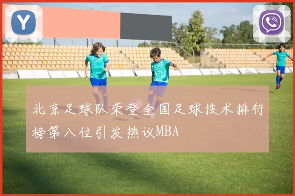 北京足球队荣登全国足球技术排行榜第八位引发热议MBA