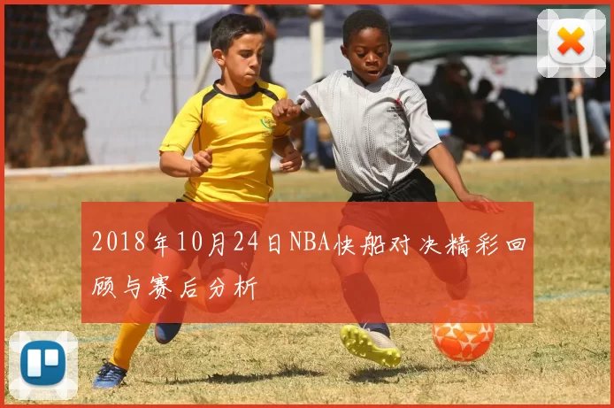 2018年10月24日NBA快船对决精彩回顾与赛后分析