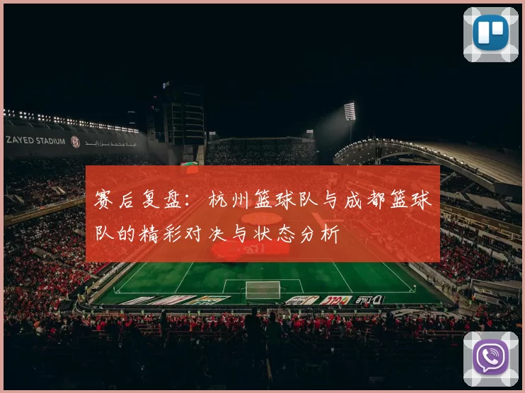 赛后复盘：杭州篮球队与成都篮球队的精彩对决与状态分析